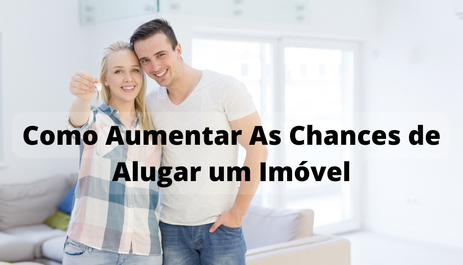 Como Aumentar As Chances de Alugar um Imóvel